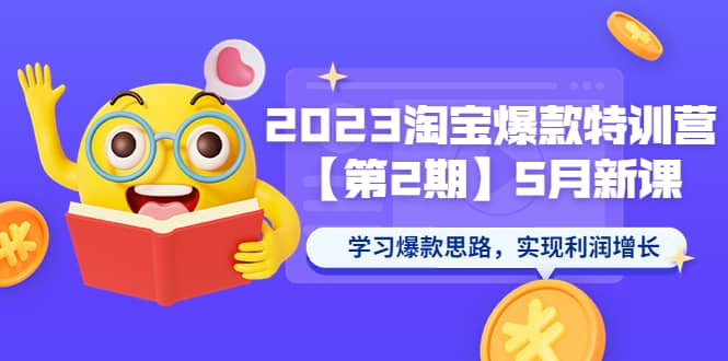 2023淘宝爆款特训营【第2期】5月新课 学习爆款思路，实现利润增长-文言网创