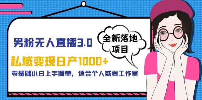 男粉无人直播3.0私域变现日产1000 ，零基础小白上手简单，适合个人或工作室-文言网创