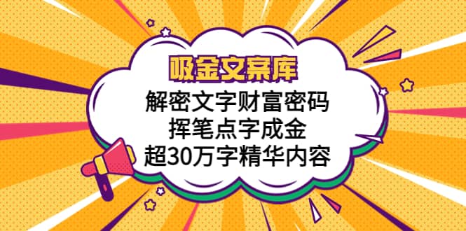 吸金文案库，解密文字财富密码，挥笔点字成金，超30万字精华内容-文言网创