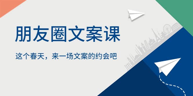 朋友圈文案课，这个春天，来一场文案的约会吧-文言网创