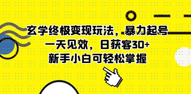 玄学终极变现玩法，暴力起号，一天见效，日获客30 ，新手小白可轻松掌握-文言网创