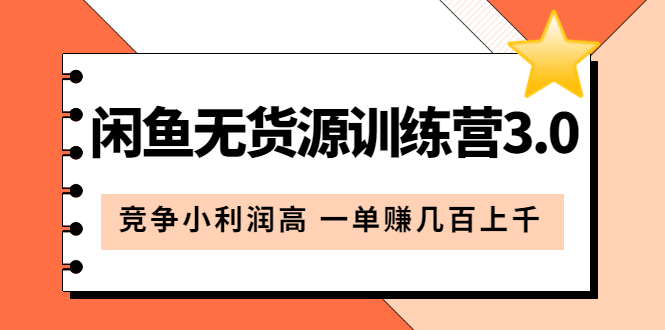 闲鱼无货源训练营3.0：竞争小利润高 一单赚几百上千（教程 手册）第3次更新-文言网创