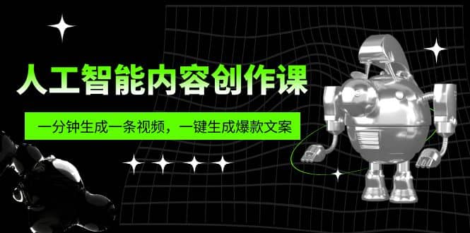 人工智能内容创作课：帮你一分钟生成一条视频，一键生成爆款文案（7节课）-文言网创