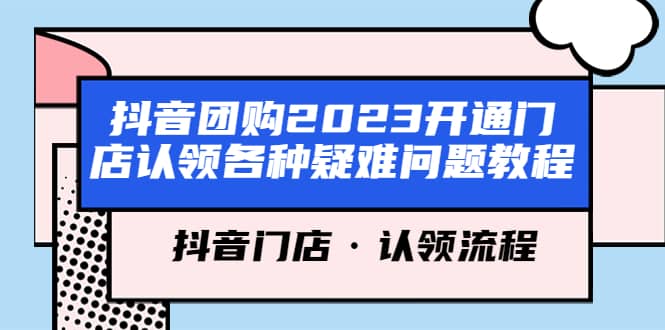 抖音团购2023开通门店认领各种疑难问题教程，抖音门店·认领流程-文言网创