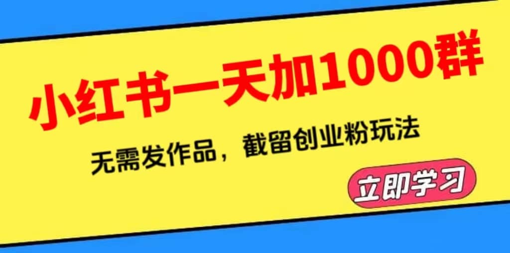 小红书一天加1000群，无需发作品，截留创业粉玩法 （附软件）-文言网创