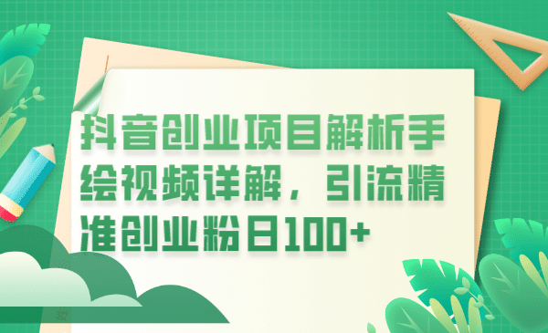 抖音创业项目解析手绘视频详解，引流精准创业粉日100-文言网创