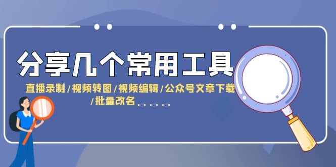 分享几个常用工具 直播录制/视频转图/视频编辑/公众号文章下载/改名……-文言网创