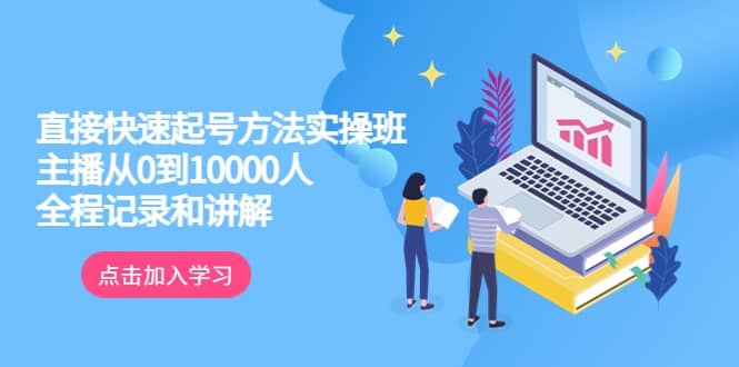 真正的直接快速起号方法实操班：主播从0到10000人的全程记录和讲解-文言网创