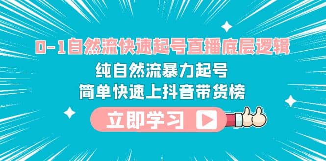 0-1自然流快速起号直播 底层逻辑 纯自然流暴力起号 简单快速上抖音带货榜-文言网创