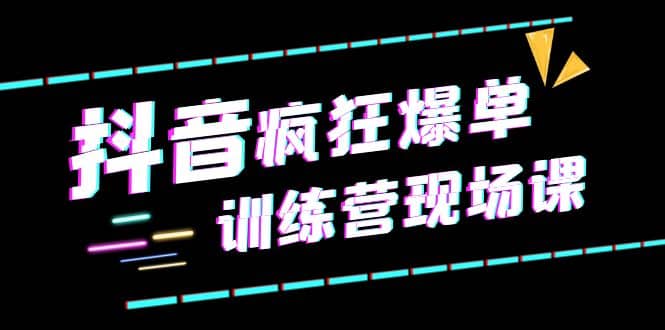 抖音短视频疯狂-爆单训练营现场课（新）直播带货 实战案例-文言网创