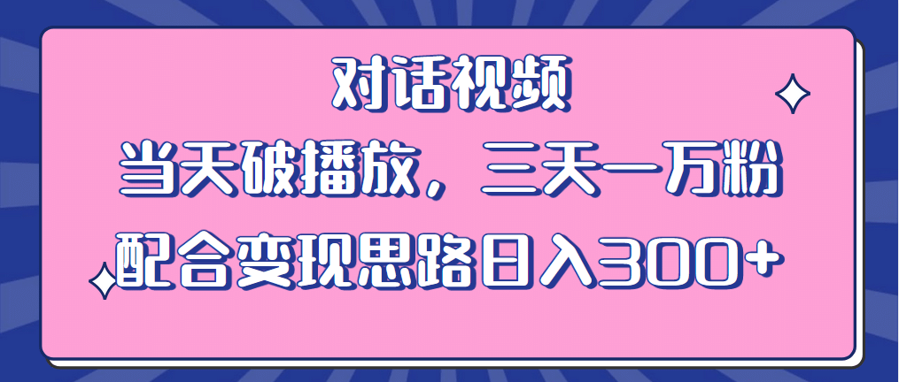 情感类对话视频 当天破播放 三天一万粉 配合变现思路日入300 （教程 素材）-文言网创