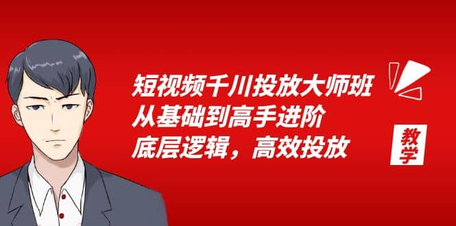 短视频千川投放大师班，从基础到高手进阶，底层逻辑，高效投放（15节）-文言网创