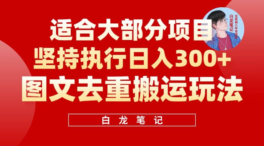 【白龙笔记】图文去重搬运玩法，坚持执行日入300 ，适合大部分项目（附带去重参数）-文言网创