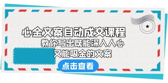 《心金文案自动成交课程》 教你写出既能深入人心、又能吸金的文案-文言网创