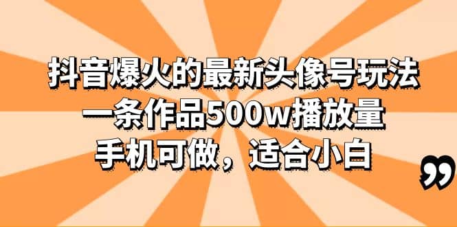 抖音爆火的最新头像号玩法，一条作品500w播放量，手机可做，适合小白-文言网创