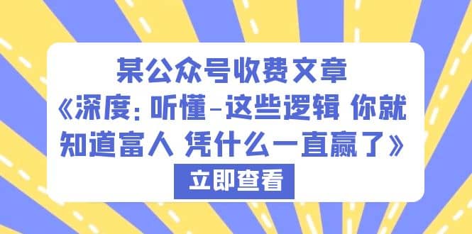 某公众号收费文章《深度：听懂-这些逻辑 你就知道富人 凭什么一直赢了》-文言网创