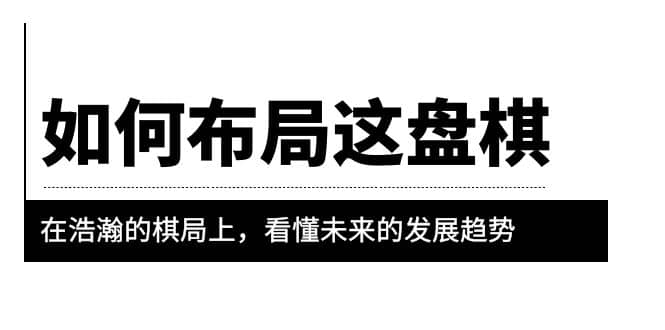 某公众号付费文章《如何布局这盘棋》在浩瀚的棋局上，看懂未来的发展趋势-文言网创