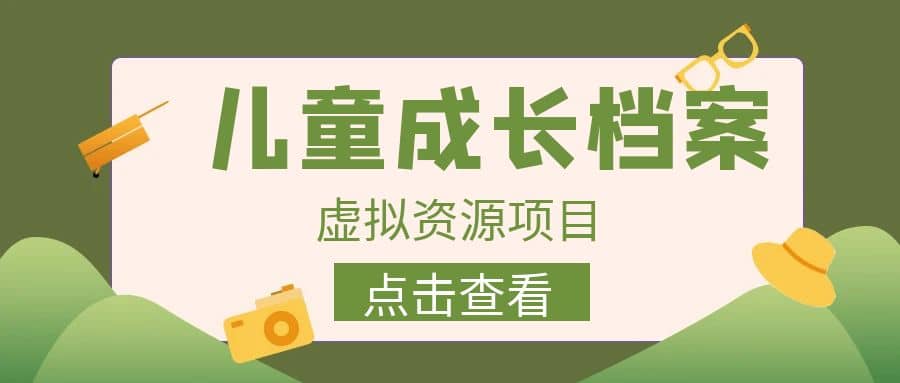 收费980的长期稳定项目，儿童成长档案虚拟资源变现-文言网创