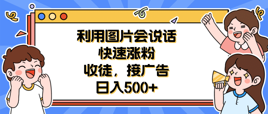 利用会说话的图片快速涨粉，收徒，接广告日入500-文言网创