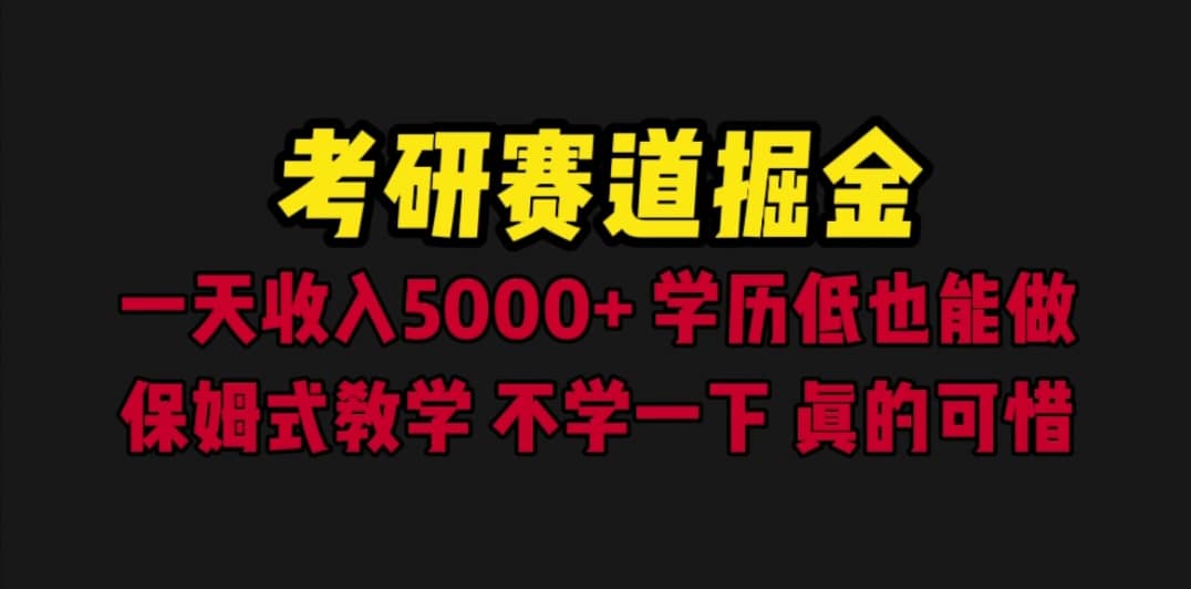 考研赛道掘金，一天5000 学历低也能做，保姆式教学，不学一下，真的可惜-文言网创