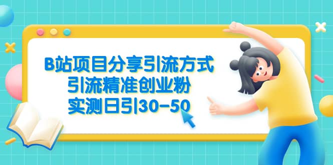 B站项目分享引流方式，引流精准创业粉，实测日引30-50-文言网创