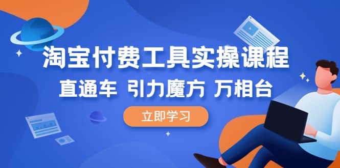 淘宝付费工具·实操课程，直通车-引力魔方-万相台（41节视频课）-文言网创