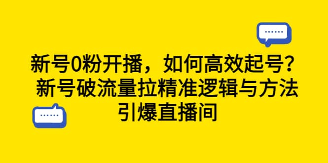 新号0粉开播，如何高效起号？新号破流量拉精准逻辑与方法，引爆直播间-文言网创