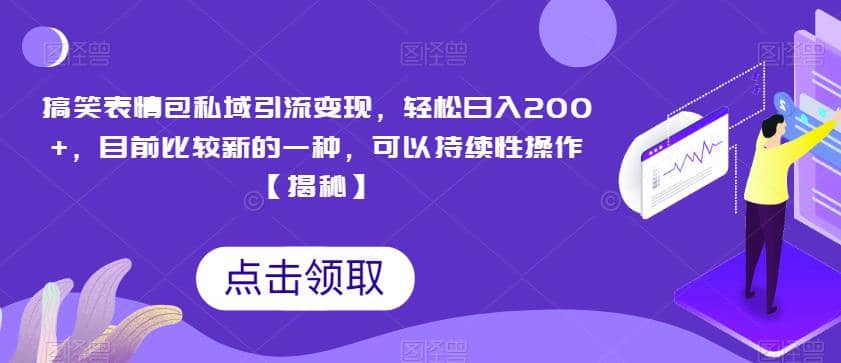 搞笑表情包私域引流变现，轻松日入200 ，目前比较新的一种，可以持续性操作【揭秘】-文言网创