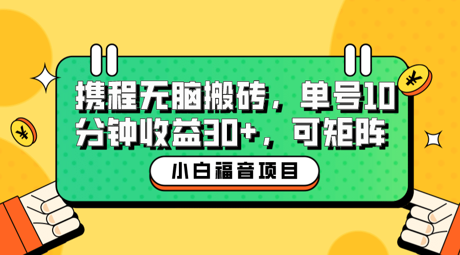 小白新手福音：携程无脑搬砖项目，单号操作10分钟收益30 ，可矩阵可放大-文言网创