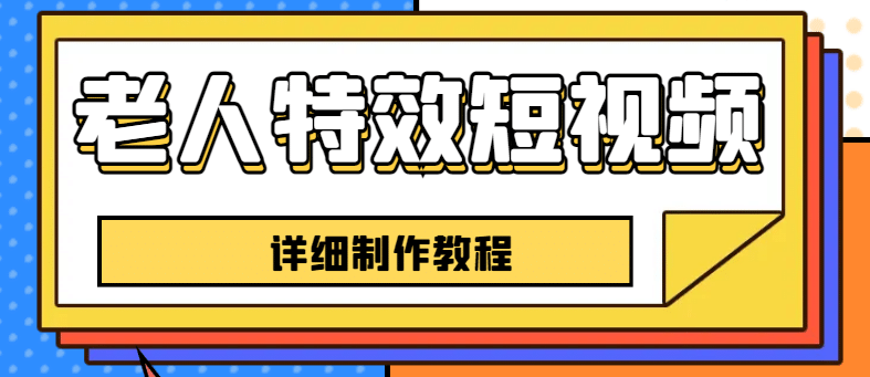 老人特效短视频创作教程，一个月涨粉5w粉丝秘诀 新手0基础学习【全套教程】-文言网创