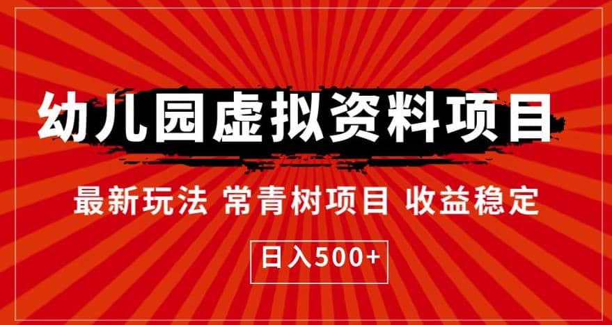 幼儿园虚拟资料项目，最新玩法常青树项目收益稳定，日入500 【揭秘】-文言网创