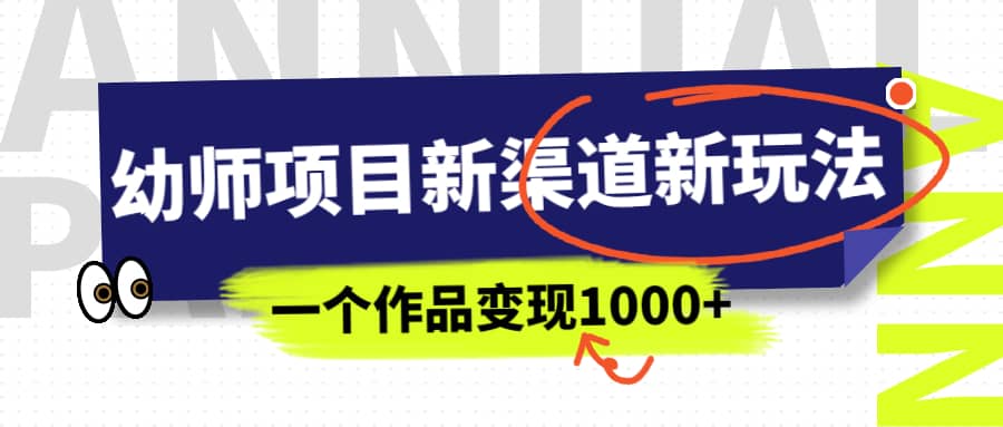 幼师项目新渠道新玩法，一个作品变现1000 ，一部手机实现月入过万-文言网创