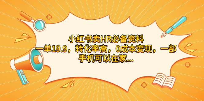 小红书卖HR必备资料，一单19.9，转化率高，0成本变现，一部手机可以在家操作-文言网创