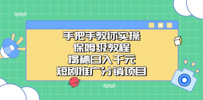 手把手教你实操！保姆级教程揭秘日入千元的短剧推广分销项目-文言网创