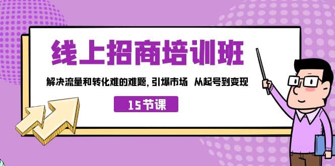 线上·招商培训班，解决流量和转化难的难题 引爆市场 从起号到变现（15节）-文言网创