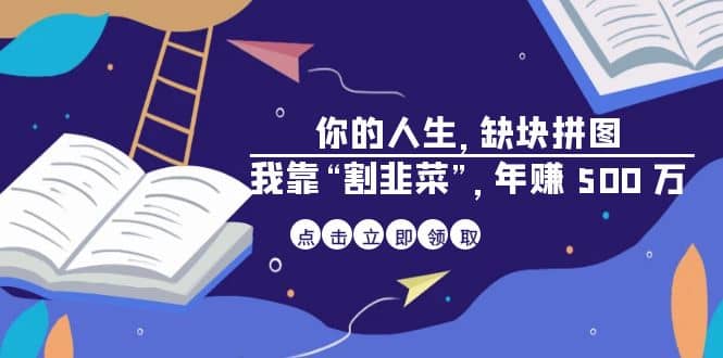 某高赞电子书《你的 人生，缺块 拼图——我靠“割韭菜”，年赚 500 万》-文言网创