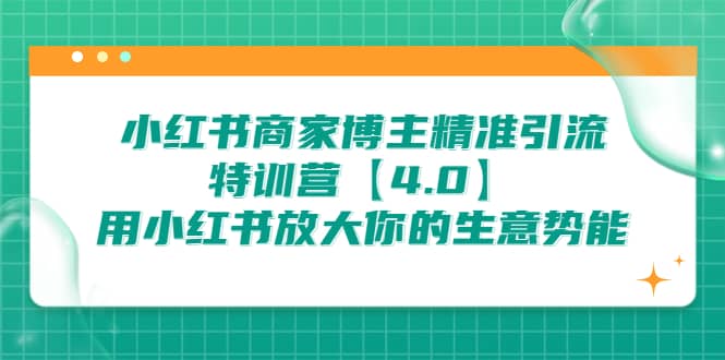 小红书商家 博主精准引流特训营【4.0】用小红书放大你的生意势能-文言网创