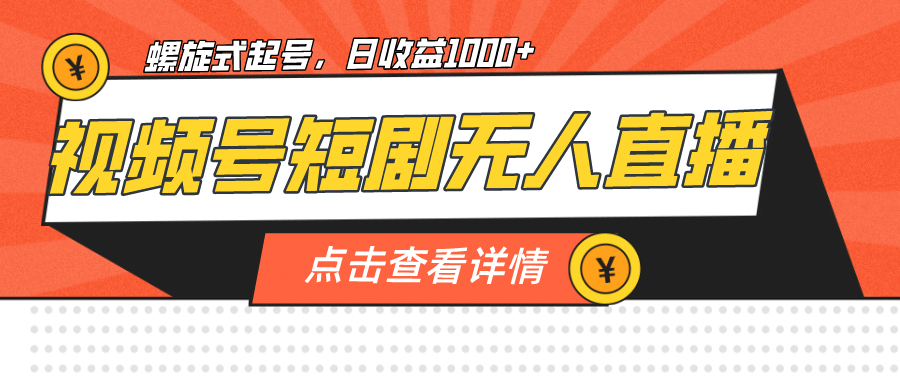 视频号短剧无人直播，螺旋起号，单号日收益1000-文言网创