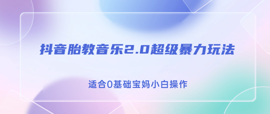 抖音胎教音乐2.0，超级暴力变现玩法，日入500 ，适合0基础宝妈小白操作-文言网创