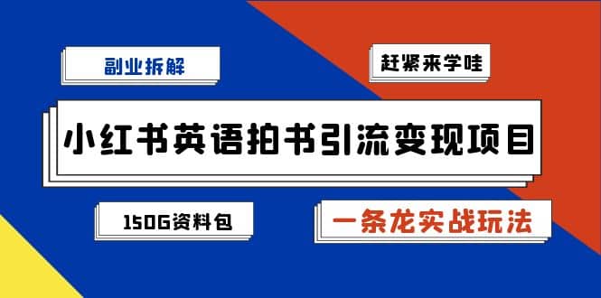 副业拆解：小红书英语拍书引流变现项目【一条龙实战玩法 150G资料包】-文言网创