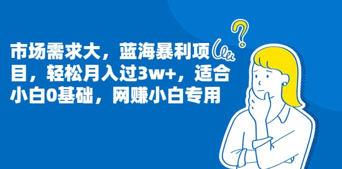 市场需求大，蓝海暴利项目，轻松月入过3w ，适合小白0基础，网赚小白专用-文言网创