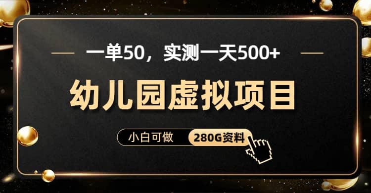 一单卖50，实测一天500-适合小白的幼儿园虚拟项目（附带最全资料280G）-文言网创