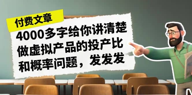 某付款文章《4000多字给你讲清楚做虚拟产品的投产比和概率问题，发发发》-文言网创