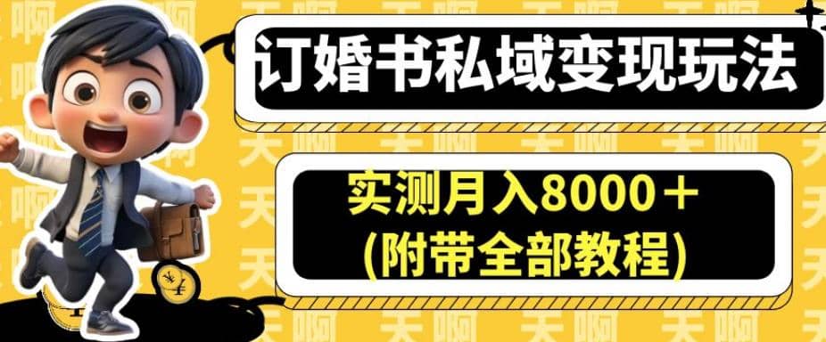 订婚书私域变现玩法，实测月入8000＋(附带全部教程)【揭秘】-文言网创