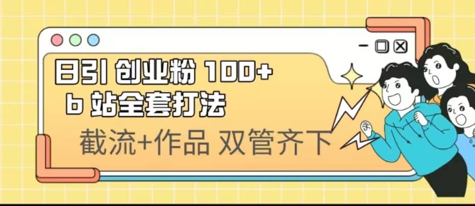 日引创业粉 100  b 站全套打法【实操视频】-文言网创