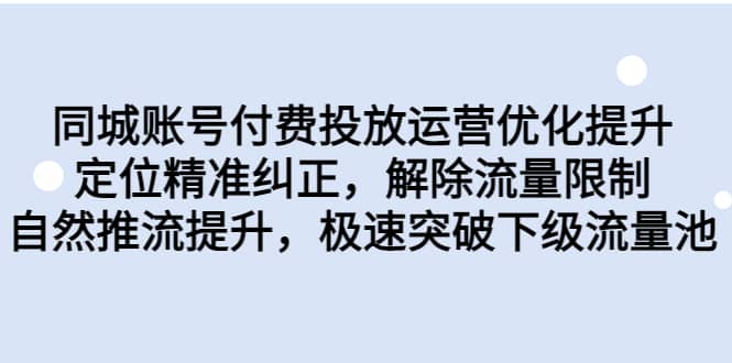 同城账号付费投放运营优化提升，定位精准纠正，解除流量限制，自然推流提升，极速突破下级流量池-文言网创