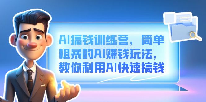 AI搞钱训练营，简单粗暴的AI赚钱玩法，教你利用AI快速搞钱-文言网创