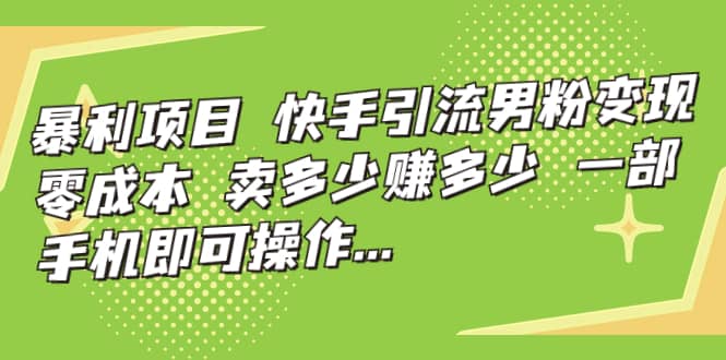 快手引流男粉变现，零成本，卖多少赚多少，一部手机即可操作，一天1000-文言网创