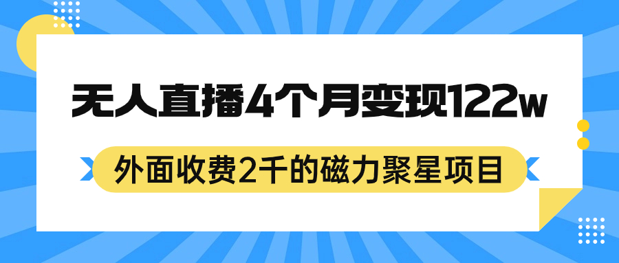 外面收费2千的磁力聚星项目，24小时无人直播，4个月变现122w，可矩阵操作-文言网创