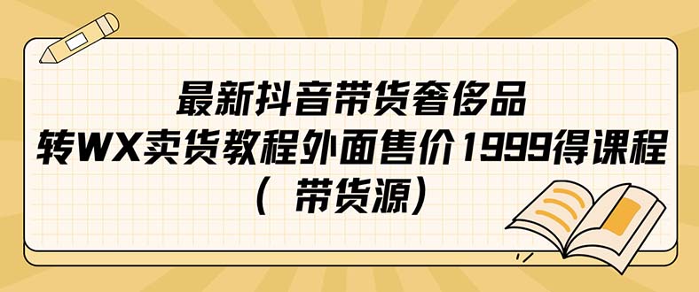 最新抖音奢侈品转微信卖货教程外面售价1999的课程（带货源）-文言网创